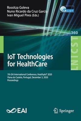 Iot Technologies for Healthcare: 7th Eai International Conference, Healthyiot 2020, Viana Do Castelo, Portugal, December 3, 2020, Proceedings by Goleva, Rossitza