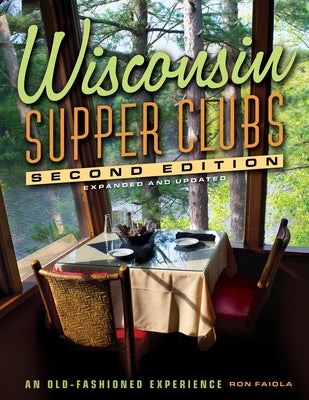 Wisconsin Supper Clubs: An Old Fashioned Experience by Faiola, Ron