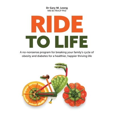 Ride to Life: A no-nonsense program for breaking your family's cycle of obesity and diabetes for a healthier, happier thriving life by Leong, Gary