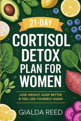 21-Day Cortisol Detox Plan for Women: Lose Weight, Sleep Better & Feel Like Yourself Again by Reed, Gialda