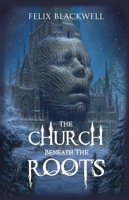 The Church Beneath the Roots by Blackwell, Felix