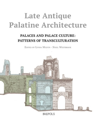 Late Antique Palatine Architecture: Palaces and Palace Culture: Patterns of Transculturation by Mulvin, Lynda