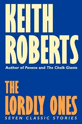 The Lordly Ones: Seven Classic Stories by Roberts, Keith
