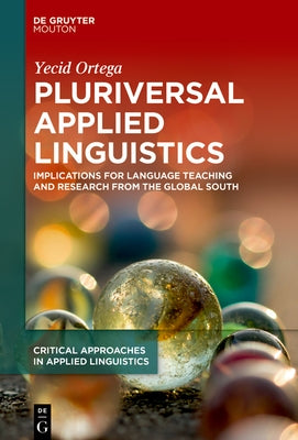 Pluriversal Applied Linguistics: Implications for Language Teaching and Research from the Global South by Ortega, Yecid