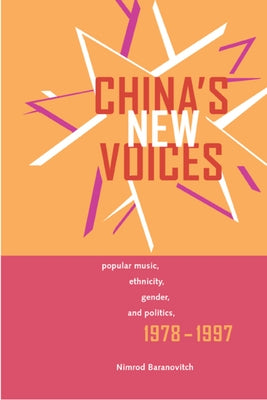 China's New Voices: Popular Music, Ethnicity, Gender, and Politics, 1978-1997 by Baranovitch, Nimrod