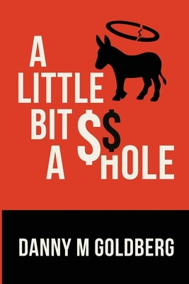 A Little Bit of A$$hole by Goldberg, Danny M.