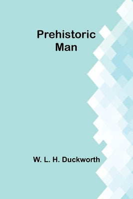 Prehistoric man by L. H. Duckworth, W.