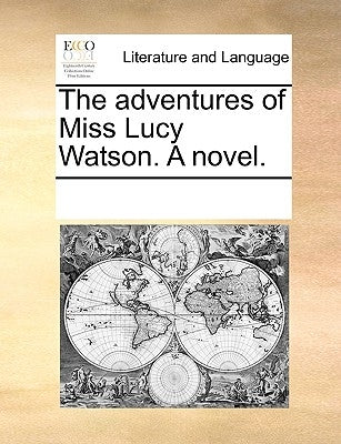 The Adventures of Miss Lucy Watson. a Novel. by Multiple Contributors