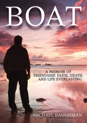 Boat: A Memoir of Friendship, Faith, Death, and Life Everlasting by Baughman, Michael