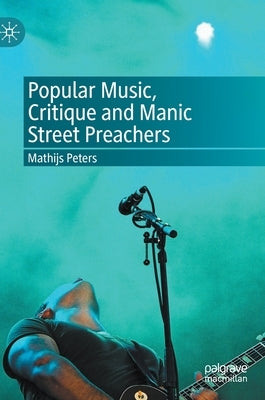 Popular Music, Critique and Manic Street Preachers by Peters, Mathijs