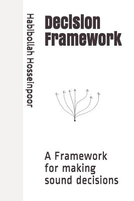 Decision Framework: A Framework for Making Sound Decisions by Hosseinpoor, Habibollah