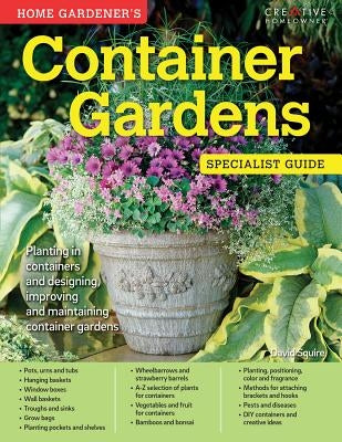 Home Gardener's Container Gardens: Planting in Containers and Designing, Improving and Maintaining Container Gardens by Squire, David