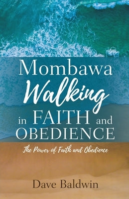 Mombawa Walking in Faith and Obeidence: The Power of Faith and Obeidence by Baldwin, Dave