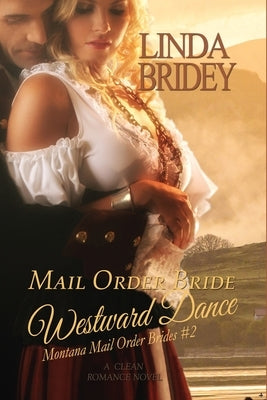 Mail Order Bride: Westward Dance: A Clean Historical Mail Order Bride Romance Novel by Bridey, Linda