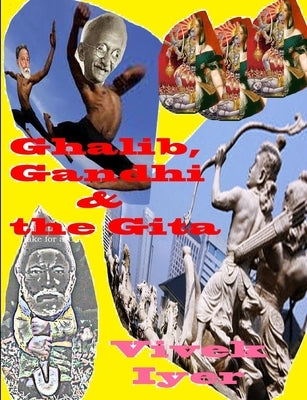 Ghalib, Gandhi & the Gita by Iyer, Vivek