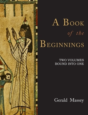 A Book of the Beginnings [TWO VOLUMES BOUND INTO ONE] by Massey, Gerald
