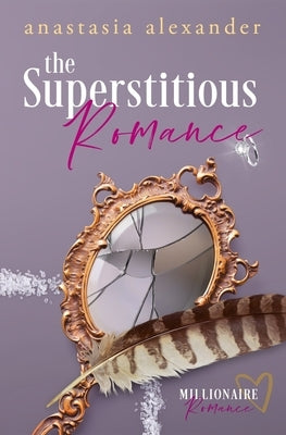 The Superstitious Romance: Millionaire Romance Series Prequel by Alexander, Anastasia