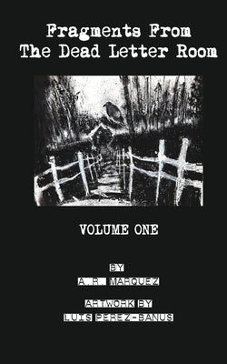 Fragments From The Dead Letter Room: Volume One by Marquez, A. R.