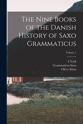The Nine Books of the Danish History of Saxo Grammaticus; Volume 1 by Elton, Oliver