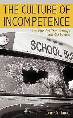 The Culture of Incompetence: The Mind-Set That Destroys Inner-City Schools by Iuniverse Com
