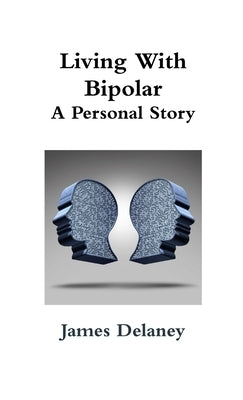 Living With Bipolar: A Personal Story by Delaney, James