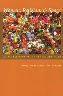 Women, Religion, & Space: Global Perspectives on Gender and Faith by Morin, Karen M.
