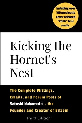 Kicking the Hornet's Nest: The Complete Writings, Emails, and Forum Posts of Satoshi Nakamoto, the Founder of Bitcoin and Cryptocurrency - Third Editi by Books, Mill Hill