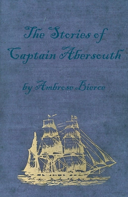 The Stories of Captain Abersouth by Ambrose Bierce by Bierce, Ambrose
