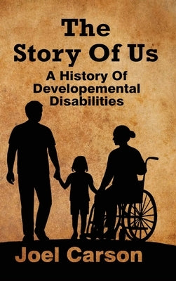 The Story Of Us: A History Of Developemental Disabilities by Carson, Joel