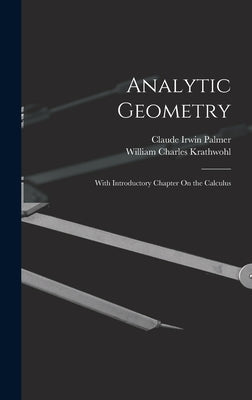 Analytic Geometry: With Introductory Chapter On the Calculus by Palmer, Claude Irwin