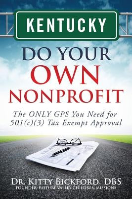 Kentucky Do Your Own Nonprofit: The ONLY GPS You Need for 501c3 Tax Exempt Approval by Maghuyop, R'Tor John D.