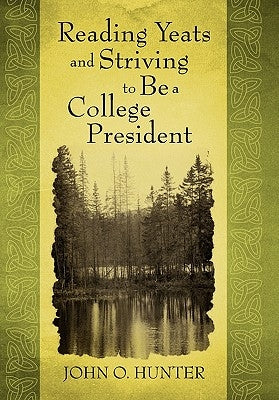 Reading Yeats and Striving to Be a College President by Hunter, John O.