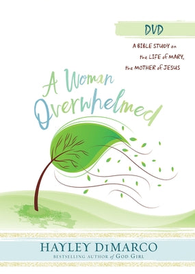 A Woman Overwhelmed - Women's Bible Study Video Content: A Bible Study on the Life of Mary, the Mother of Jesus by DiMarco, Hayley