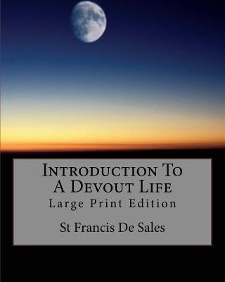 Introduction to a Devout Life: Large Print Edition by De Sales, St Francis
