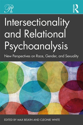Intersectionality and Relational Psychoanalysis: New Perspectives on Race, Gender, and Sexuality by Belkin, Max