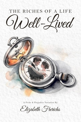 The Riches of a Life Well-Lived: A Pride & Prejudice Variation by Frerichs, Elizabeth