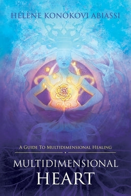Multidimensional Heart: A Guide to Multidimensional Healing by Abiassi, Hélène Konokovi