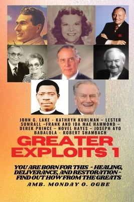 Greater Exploits - 1: You are Born for This - Healing, Deliverance and Restoration - Find out how from the Greats by Lake, John G.