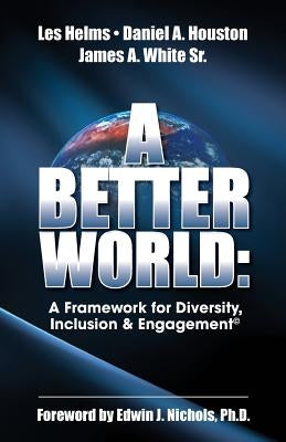 A Better World: A Framework for Diversity, Inclusion & Engagement by Houston, Daniel a.