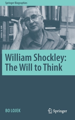 William Shockley: The Will to Think by Lojek, Bo