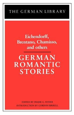 German Romantic Stories: Eichendorff, Brentano, Chamisso, and Others by Ryder, Frank G.