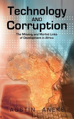 Technology and Corruption: The Missing and Morbid Links of Development in Africa by Aneke, Austin