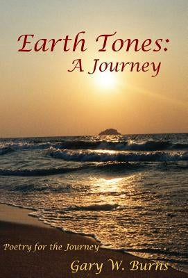 Earth Tones: A Journey - Poetry for the Journey by Burns, Gary W.