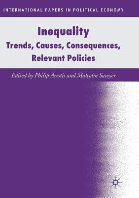 Inequality: Trends, Causes, Consequences, Relevant Policies by Arestis, Philip