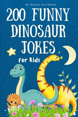 200 Funny Dinosaur Jokes for Kids: Silly, clean, and dinosaur jokes to keep kids laughing for hours! by Scribbles, Benny