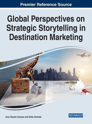 Global Perspectives on Strategic Storytelling in Destination Marketing by Campos, Ana Cláudia