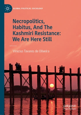 Necropolitics, Habitus, and the Kashmiri Resistance: We Are Here Still by Tavares de Oliveira, Vin?ius