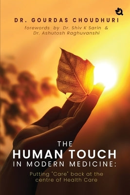 The Human Touch in Modern Medicine: Putting "Care" back at the centre of Health Care by Choudhuri, Gourdas