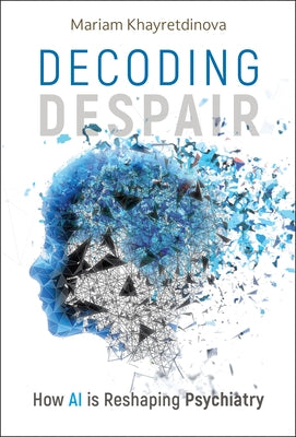 Decoding Despair: How AI Is Reshaping Psychiatry by Khayretdinova, Mariam