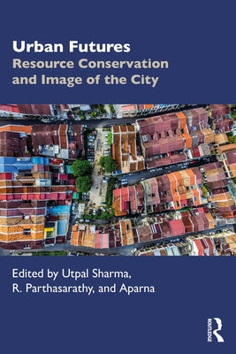 Urban Futures: Resource Conservation and Image of the City by Sharma, Utpal
